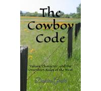 The Cowboy Code: Values, Character, and the Unwritten Rules of the West