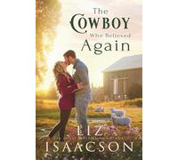 The Cowboy Who Believed Again: Sweet Reverse Grumpy Sunshine Romance & Small Town Saga