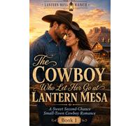 The Cowboy Who Let Her Go at Lantern Mesa: A Sweet Second-Chance Small-Town Cowboy Romance (Lantern Mesa Ranch Book 1)