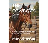 THE COWBOY'S KIT: A Visual Guide to the Gear of the American Cowboy