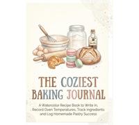 The Coziest Baking Journal: A Watercolor Recipe Book to Write In, Record Oven Temperatures, Track Ingredients and Log Homemade Pastry Success