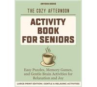 The Cozy Afternoon Activity Book for Seniors: Easy Puzzles, Memory Games, and Gentle Brain Activities for Relaxation and Joy