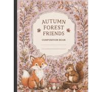 The Cozy Autumn Collection Composition Book, Autumn Forest Friends: Wide-Ruled Fall Notebooks for School, Journaling, Work, & Everyday Writing