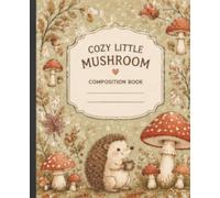 The Cozy Autumn Collection Composition Book, Cozy Little Mushroom: Wide-Ruled Fall Notebooks for School, Journaling, Work, & Everyday Writing
