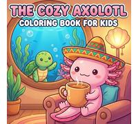 The Cozy Axolotl: Coloring Book for Kids and Teens Featuring Super Cute Ocean Animal Characters.: A Relaxing Coloring Book with Tea, Soft Blankets, and Ocean Friends