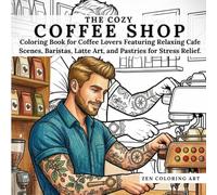 The Cozy Coffee Shop: Coloring Book for Coffee Lovers Featuring Relaxing Cafe Scenes, Baristas, Latte Art, and Pastries for Stress Relief.