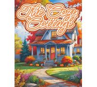 The Cozy Cottage: A Relaxing Cottagecore Coloring Book for Adults with Cozy Homes, Gardens & Nature Scenes