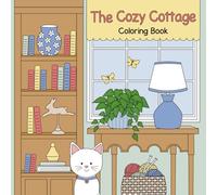 The Cozy Cottage Coloring Book: For adults and teens featuring inside and outside spaces, furry friends, birds, butterflies, flowers and plants