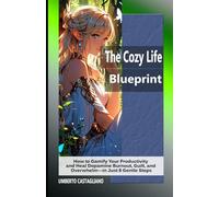 The Cozy Life Blueprint: How to Gamify Your Productivity and Heal Dopamine Burnout, Guilt, and Overwhelm-in Just 8 Gentle Steps