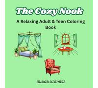 The Cozy Nook: A Relaxing Adult & Teen Coloring Book: Peaceful Scenes of Charming Spaces, Nature's Comfort, and Quiet Joy