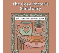 The Cozy Potter’s Sanctuary: A Relaxing Coloring Book for Pottery Lovers: Simple and Aesthetic Scenes of Pottery Studios, Wheel-Throwing, and Ceramic Art for Stress Relief