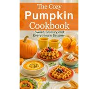 The Cozy Pumpkin Cookbook: Sweet, Savory, and Everything in Between