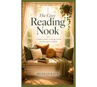 The Cozy Reading Nook: Create a Calm, Inviting Corner to Get Lost in a Book