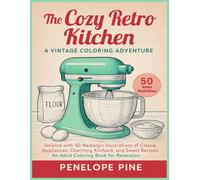 The Cozy Retro Kitchen A Vintage Coloring Adventure: Unwind with 50 Nostalgic Illustrations of Classic Appliances, Charming Kitchens, and Sweet Recipes. An Adult Coloring Book for Relaxation.