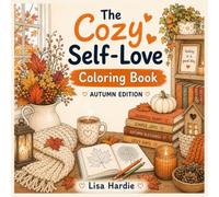 The Cozy Self-Love Coloring Book: Autumn Edition: Cozy Fall Scenes & Gentle Affirmations for Relaxation, Mindfulness & Stress Relief