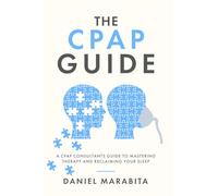 The CPAP Guide: A CPAP Consultant's Guide to Mastering Therapy and Reclaiming Your Sleep
