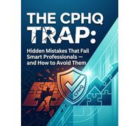 The CPHQ Trap: Hidden Mistakes That Fail Smart Professionals - and How to Avoid Them