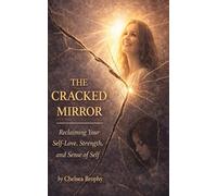 The Cracked Mirror: Reclaiming Your Sellf-Love, Strength, and Sense of Self