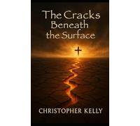 The Cracks Beneath The Surface: Unmasking the Lies, Confronting the Pain, and Finding God in the Midst of It All