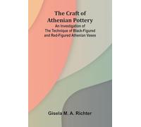 The Craft of Athenian Pottery; An Investigation of the Technique of Black-Figured and Red-Figured Athenian Vases