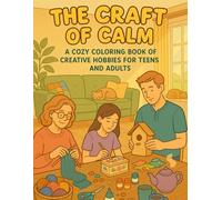 The Craft of Calm A Cozy Coloring Book of Creative Hobbies for Teens and Adults: Easy-to-Color 8.5x11 Inch Black-and-White Illustrations of Peaceful ... Relaxing Hobbies, and Joyful Handmade Moments