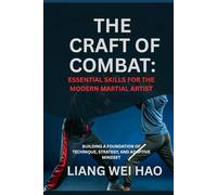 The Craft of Combat: Essential Skills for the Modern Martial Artist: Building a Foundation of Technique, Strategy, and Adaptive Mindset