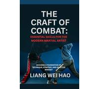 The Craft of Combat: Essential Skills for the Modern Martial Artist: Building a Foundation of Technique, Strategy, and Adaptive Mindset