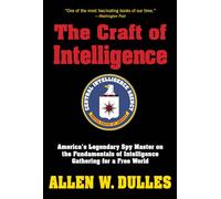 The Craft of Intelligence: America's Legendary Spy Master on the Fundamentals of Intelligence Gathering for a Free World