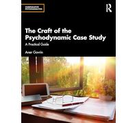The Craft of the Psychodynamic Case Study: A Practical Guide