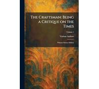 The Craftsman: Being a Critique on the Times: Primary Source Edition