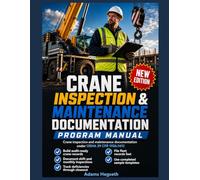 THE CRANE INSPECTION & MAINTENANCE DOCUMENTATION PROGRAM MANUAL: SHIFT, MONTHLY & ANNUAL INSPECTION LOGS, DEFICIENCY TRACKING, OUT-OF-SERVICE PROTOCOLS AND FLEET RECORDS FOR CRANE OWNERS AND COMPETENT