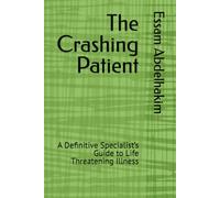 The Crashing Patient: A Definitive Specialist’s Guide to Life Threatening Illness
