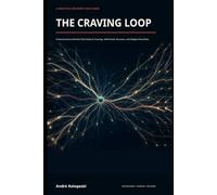 THE CRAVING LOOP: A Neuroscience-Informed Field Guide to Cravings, Self-Control, Recovery, and Relapse Prevention