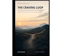 THE CRAVING LOOP: A Neuroscience-Informed Field Guide to Cravings, Self-Control, Recovery, and Relapse Prevention
