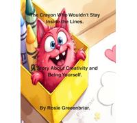 The Crayon Who Wouldn't Stay Inside the Lines.: A Story About Creativity and Being Yourself.