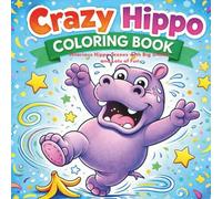 The Crazy Hippo Coloring Book|50+ Crazy Illustration |: Hilarious Hippo Scenes with Big Smiles and Lots of Fun| For Ages 4+