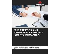 THE CREATION AND OPERATION OF GACACA COURTS IN RWANDA