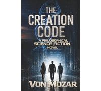 The Creation Code: A Philosophical Science Fiction Novel