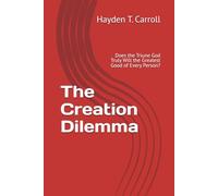 The Creation Dilemma: Does the Triune God Truly Will the Greatest Good of Every Person?