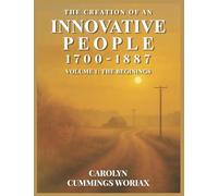 The Creation of an Innovative People: 1700-1887 Volume 1 - The Beginnings