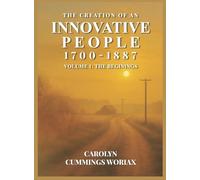 The Creation of an Innovative People: 1700-1887 Volume 1 - The Beginnings