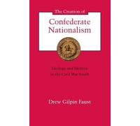 The Creation of Confederate Nationalism: Ideology and Identity in the Civi...