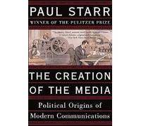 The Creation Of The Media: Political Origins Of Modern Communications