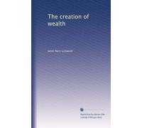The creation of wealth; modern efficiency methods analyzed and applied