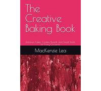 The Creative Baking Book: Delicious Cakes, Cookies, Breads, and Sweet Treats for Every Occasion