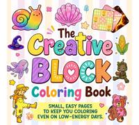 The Creative Block Coloring Book: Small, gentle pages with thoughtful prompts to help you move past creative blocks, rediscover your flow, and create again-one easy moment at a time