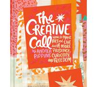 The Creative Call: How to Make Art and Live With More Presence, Curiosity, and Freedom