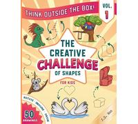 The Creative Challenge of Shapes for Kids: Think Outside the Box Drawing Activity Book for children and Family. Vol.1- Turn Simple Shapes into Amazing and UnexpectedDrawings