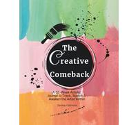 The Creative Comeback: A 52-Week Artistic Planner to Track, Sketch & Awaken the Artist Within
