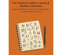 The Creative Crafter's Letters & Number Collection: Elegant Alphabets, Numbers, and Symbols for Scrapbook & Journals